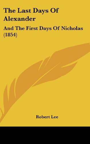 The Last Days Of Alexander: And The First Days Of Nicholas (1854) (9781104945794) by Lee, Robert