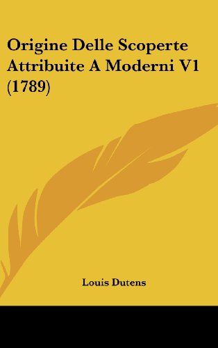 Origine Delle Scoperte Attribuite A Moderni V1 (1789) (Italian Edition) (9781104946180) by Dutens, Louis