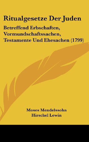 Ritualgesetze Der Juden: Betreffend Erbschaften, Vormundschaftssachen, Testamente Und Ehesachen (1799) (German Edition) (9781104947262) by Mendelssohn, Moses; Lewin, Hirschel