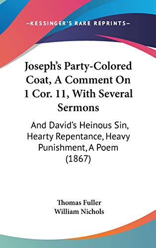Joseph's Party-Colored Coat, A Comment On 1 Cor. 11, With Several Sermons: And David's Heinous Sin, Hearty Repentance, Heavy Punishment, A Poem (1867) (9781104950606) by Fuller, Thomas