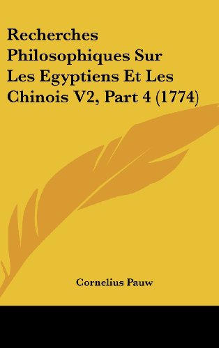 Recherches Philosophiques Sur Les Egyptiens Et Les Chinois V2, Part 4 (1774) (French Edition) (9781104950996) by Pauw, Cornelius