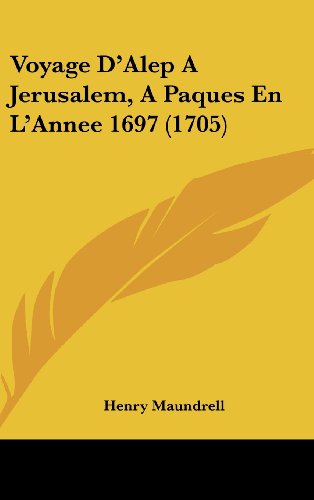 Voyage D'Alep A Jerusalem, A Paques En L'Annee 1697 (1705) (French Edition) (9781104953362) by Maundrell, Henry