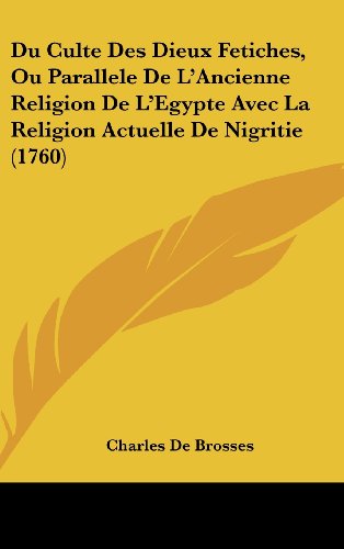 9781104953409: Du Culte Des Dieux Fetiches, Ou Parallele de L'Ancienne Religion de L'Egypte Avec La Religion Actuelle de Nigritie (1760)