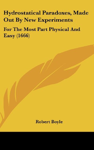 Hydrostatical Paradoxes, Made Out By New Experiments: For The Most Part Physical And Easy (1666) (9781104953713) by Boyle, Robert