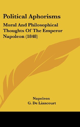 Political Aphorisms: Moral And Philosophical Thoughts Of The Emperor Napoleon (1848) (9781104953799) by Napoleon