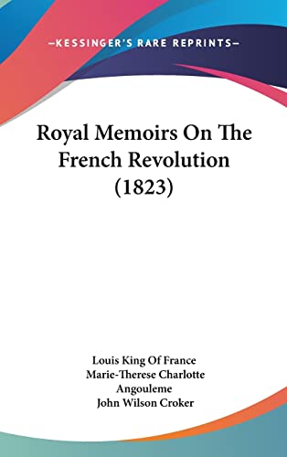 Royal Memoirs On The French Revolution (1823) (9781104955953) by Louis King Of France; Angouleme, Marie-Therese Charlotte; Croker, John Wilson