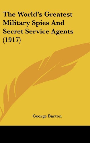 The World's Greatest Military Spies And Secret Service Agents (1917) (9781104964306) by Barton, George