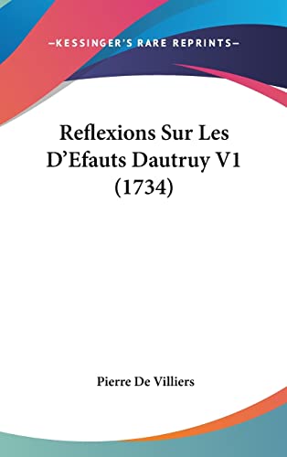 Reflexions Sur Les D'Efauts Dautruy V1 (1734) (French Edition) (9781104966744) by Villiers, Pierre De