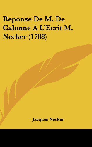 Reponse De M. De Calonne A L'Ecrit M. Necker (1788) (French Edition) (9781104971205) by Necker, Jacques