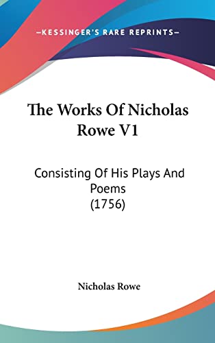 The Works Of Nicholas Rowe V1: Consisting Of His Plays And Poems (1756) (9781104971922) by Rowe, Nicholas