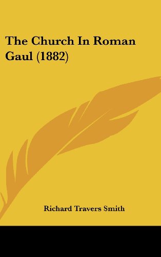 The Church In Roman Gaul (1882) (9781104972493) by Smith, Richard Travers