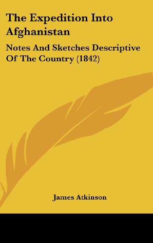 The Expedition Into Afghanistan: Notes And Sketches Descriptive Of The Country (1842) (9781104973391) by Atkinson, James