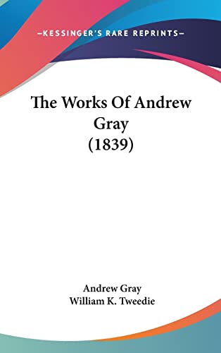 The Works Of Andrew Gray (1839) (9781104976477) by Gray, Andrew