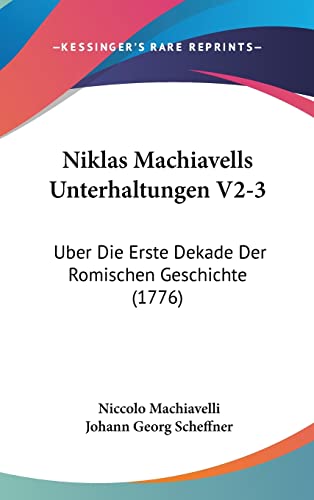 Niklas Machiavells Unterhaltungen V2-3: Uber Die Erste Dekade Der Romischen Geschichte (1776) (German Edition) (9781104978341) by Machiavelli, Niccolo