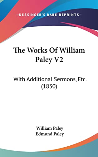 The Works Of William Paley V2: With Additional Sermons, Etc. (1830) (9781104978785) by Paley, William