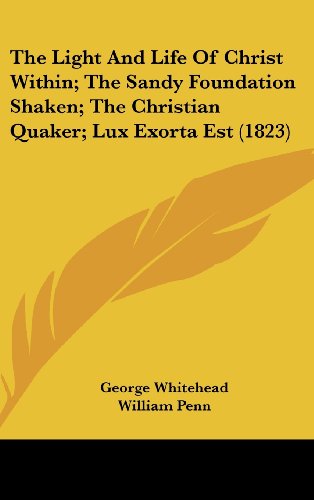 9781104979973: The Light and Life of Christ Within; The Sandy Foundation Shaken; The Christian Quaker; Lux Exorta Est (1823)