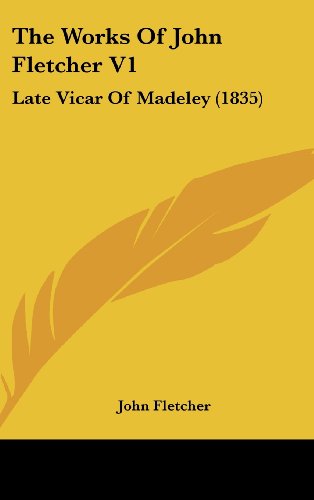 The Works Of John Fletcher V1: Late Vicar Of Madeley (1835) (9781104981419) by Fletcher, John