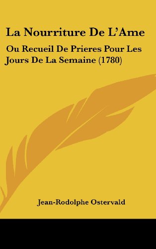 9781104982447: La Nourriture de L'Ame: Ou Recueil de Prieres Pour Les Jours de La Semaine (1780)