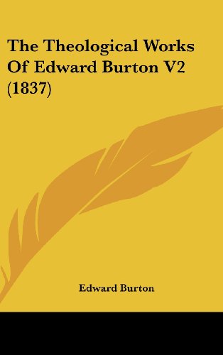 The Theological Works Of Edward Burton V2 (1837) (9781104984076) by Burton, Edward
