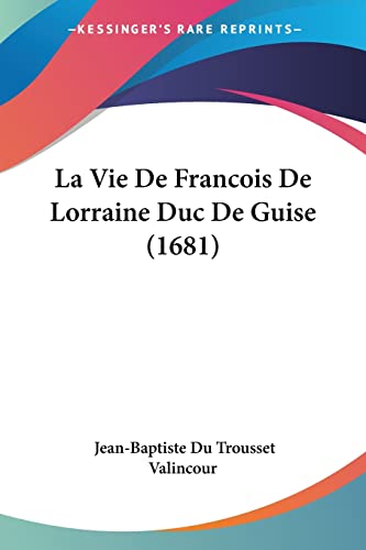 9781104985523: La Vie De Francois De Lorraine Duc De Guise (1681)