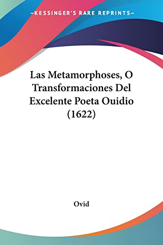 Las Metamorphoses, O Transformaciones Del Excelente Poeta Ouidio (1622) (Spanish Edition) (9781104987206) by Ovid