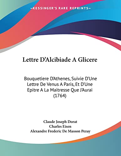 Stock image for Lettre D'Alcibiade A Glicere: Bouquetiere D'Athenes, Suivie D'Une Lettre De Venus A Paris, Et D'Une Epitre A La Maitresse Que J'Aurai (1764) (French Edition) for sale by California Books