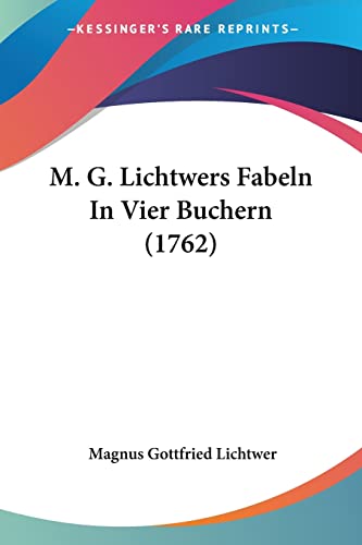 Imagen de archivo de M. G. Lichtwers Fabeln In Vier Buchern (1762) (German Edition) a la venta por California Books