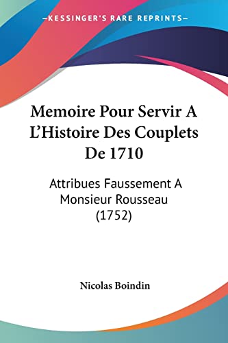 Beispielbild fr Memoire Pour Servir A L'Histoire Des Couplets De 1710: Attribues Faussement A Monsieur Rousseau (1752) (French Edition) zum Verkauf von California Books