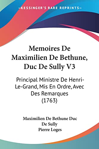 9781104998417: Memoires De Maximilien De Bethune, Duc De Sully V3: Principal Ministre De Henri-Le-Grand, Mis En Ordre, Avec Des Remarques (1763)