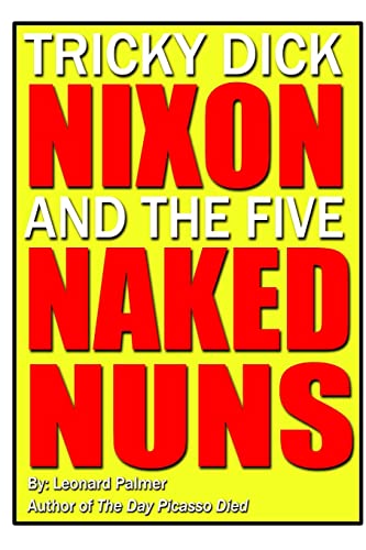 Tricky Dick Nixon and the Five Naked Nuns - Palmer, Leonard