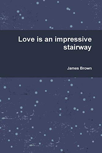 Love is an impressive stairway (9781105520631) by Brown, James