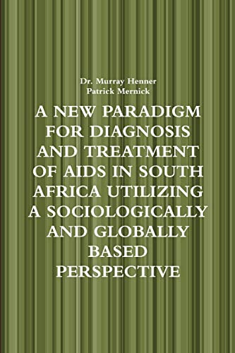 Stock image for A NEW PARADIGM FOR DIAGNOSIS AND TREATMENT OF AIDS IN SOUTH AFRICA UTILIZING A SOCIOLOGICALLY AND GLOBALLY BASED PERSPECTIVE for sale by Chiron Media