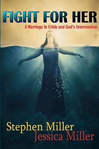Fight For Her! "A Marriage in Crisis and God's Intervention" (9781105561344) by Miller, Stephen; Miller, Jessica