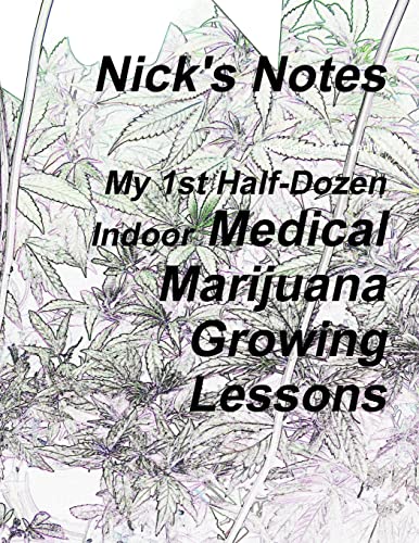 Beispielbild fr Nick's Notes - My 1st Half Dozen Indoor Medical Marijuana Growing Lessons zum Verkauf von Chiron Media