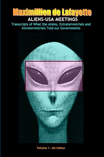 ALIENS-USA MEETINGS: Vol. 1. Transcripts of what aliens extraterrestrials & intraterrestrials told our governments (9781105664786) by De Lafayette, Maximillien