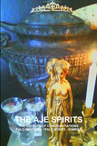 Stock image for The Aje Spirits, The Secrets Of Congo Initiations, Palo Mayombe - Palo Monte - Kimbisa for sale by GreatBookPrices