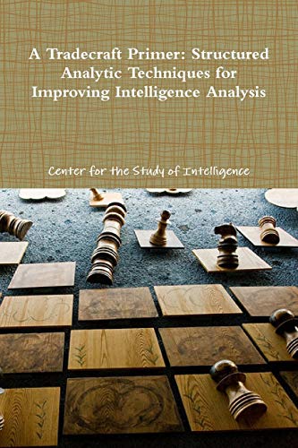 9781105810886: A Tradecraft Primer: Structured Analytic Techniques for Improving Intelligence Analysis