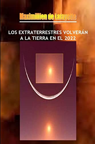 Los Extraterrestres VolverÃ¡n A La Tierra En El 2022 (Spanish Edition) (9781105843273) by De Lafayette, Maximillien