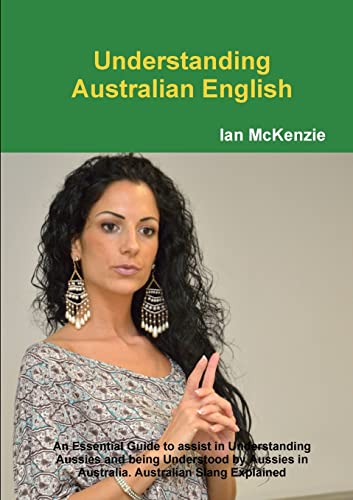 Beispielbild fr Understanding Australian English : An Essential Guide to assist in Understanding Aussies and being Understood by Aussies in Australia. Australian Slang Explained zum Verkauf von AwesomeBooks