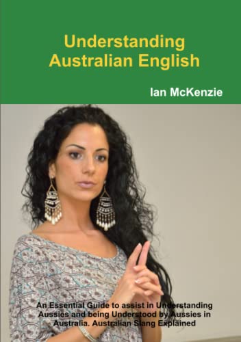Stock image for Understanding Australian English : An Essential Guide to assist in Understanding Aussies and being Understood by Aussies in Australia. Australian Slang Explained for sale by Bahamut Media