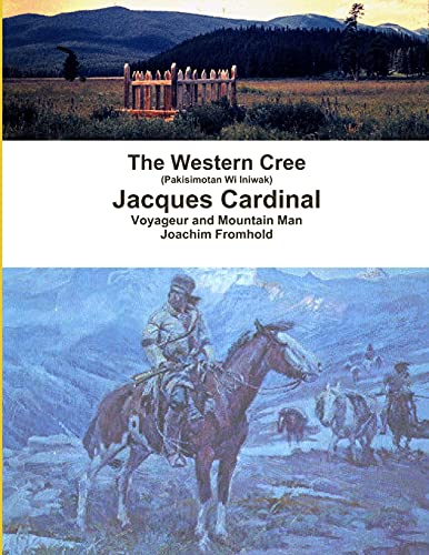 Stock image for The Western Cree (Pakisimotan Wi Iniwak) - Jacques Cardinal: Voyageur and Mountain Man for sale by GF Books, Inc.