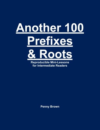 Another 100 Prefixes & Roots: Reproducible Mini-Lessons for Intermediate Readers (9781105983719) by Brown, Penny