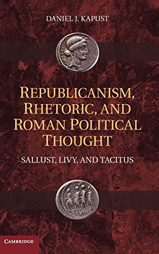 Beispielbild fr Republicanism, Rhetoric, and Roman Political Thought: Sallust, Livy, and Tacitus zum Verkauf von Books From California