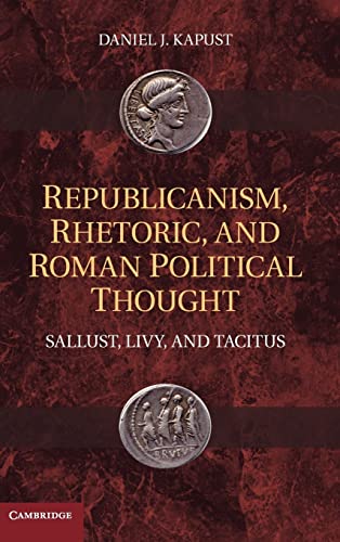 9781107000575: Republicanism, Rhetoric, And Roman Political Thought: Sallust, Livy, and Tacitus