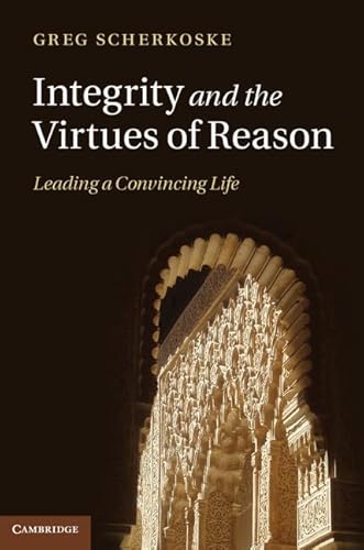 Stock image for Integrity and the Virtues of Reason: Leading a Convincing Life for sale by Cambridge Rare Books