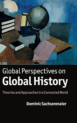 9781107001824: Global Perspectives on Global History: Theories and Approaches in a Connected World