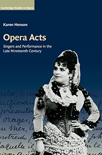 Opera Acts: Singers and Performance in the Late Nineteenth Century (Cambridge Studies in Opera)