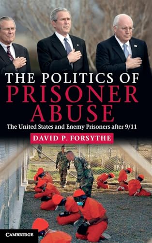 9781107004665: The Politics of Prisoner Abuse Hardback: The United States and Enemy Prisoners after 9/11