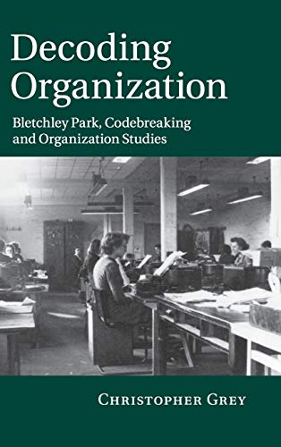 9781107005457: Decoding Organization: Bletchley Park, Codebreaking and Organization Studies