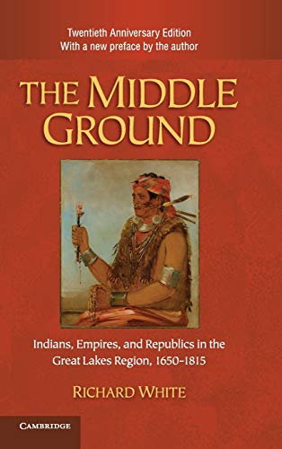 Beispielbild fr The Middle Ground : Indians, Empires, and Republics in the Great Lakes Region, 1650-1815 zum Verkauf von Better World Books